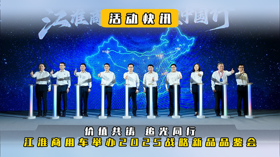 价值共铸 追光同行，江淮商用车举办2025战略新品品鉴会