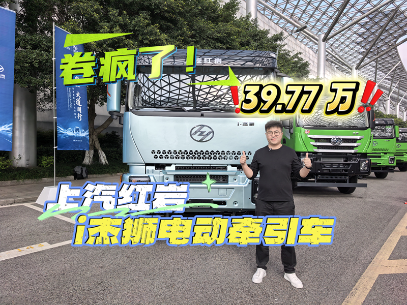 卷疯了！上汽红岩i杰狮电动牵引车仅 39.77 万，配置拉满还零息